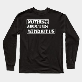 Nothing about us without us (white) Long Sleeve T-Shirt